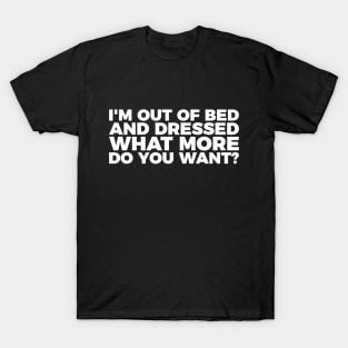 Funny I'm Out Of Bed And Dressed T-Shirt